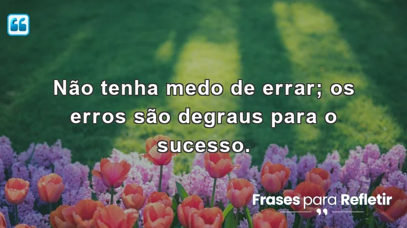 Mensagens de incentivo para o trabalho: Aprenda com seus erros e cresça.