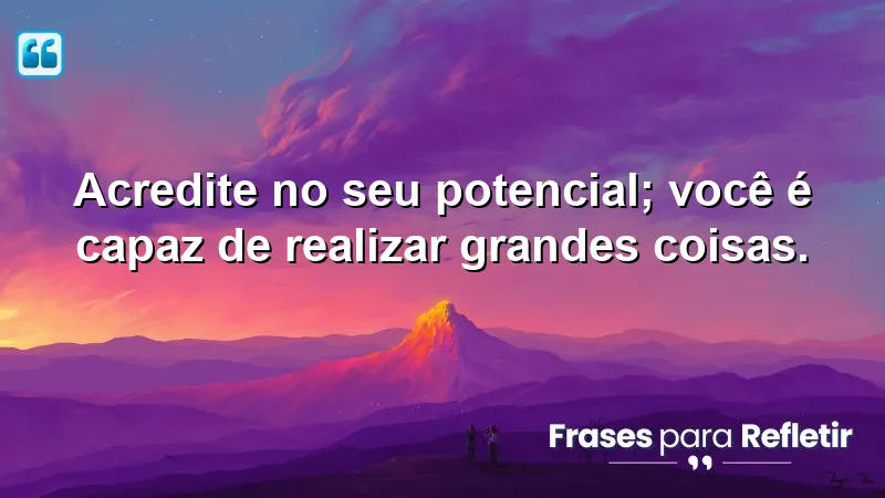 Imagem inspiradora com a frase "Acredite no seu potencial; você é capaz de realizar grandes coisas" - Mensagens de Motivação e Fé.