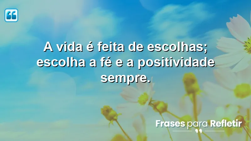 Mensagens de Motivação e Fé: escolha a fé e a positividade.