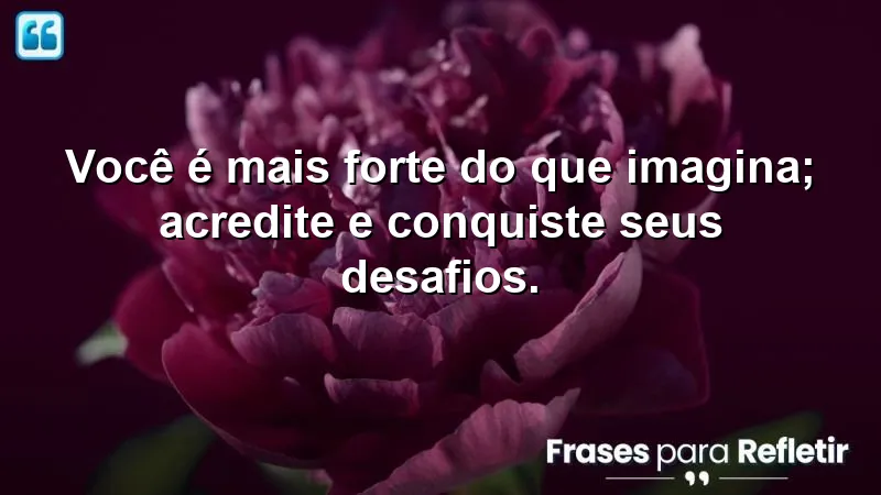 Mensagens de Motivação e Fé: Você é mais forte do que imagina.