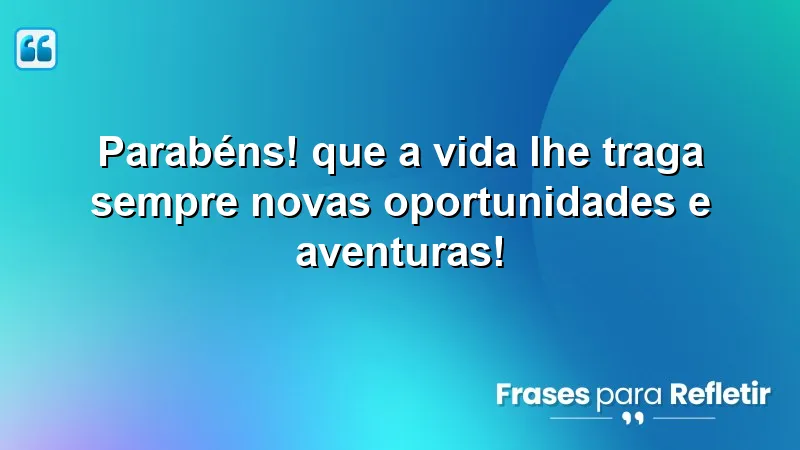 Mensagens de parabéns que inspiram novas oportunidades e aventuras.