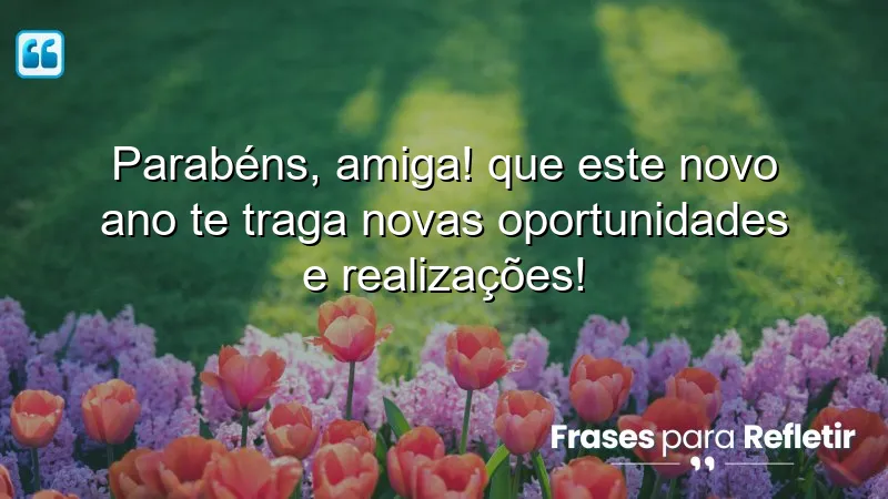 Mensagens de parabéns para amiga, celebrando novas oportunidades e conquistas.