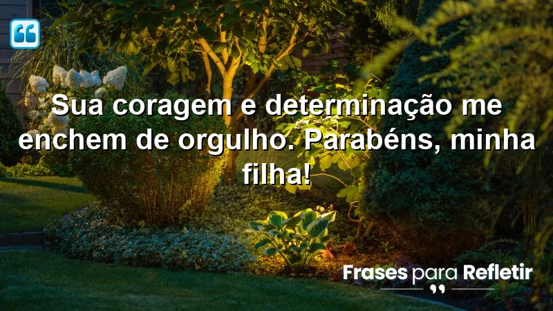 Mensagens de parabéns para filha que celebram coragem e determinação.