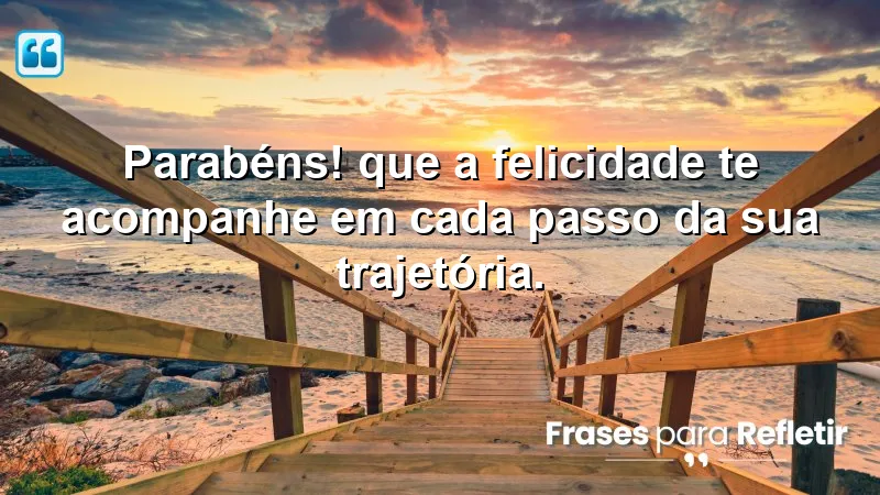 Parabéns! Que a felicidade te acompanhe em cada passo da sua trajetória.