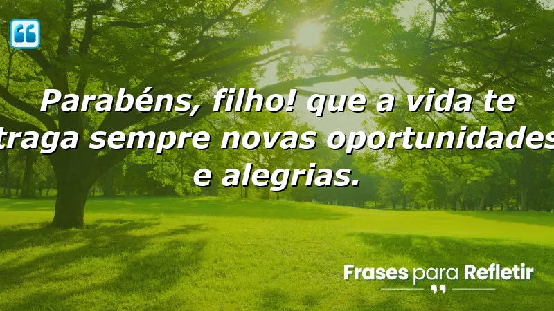 Parabéns, filho! Que a vida te traga sempre novas oportunidades e alegrias.