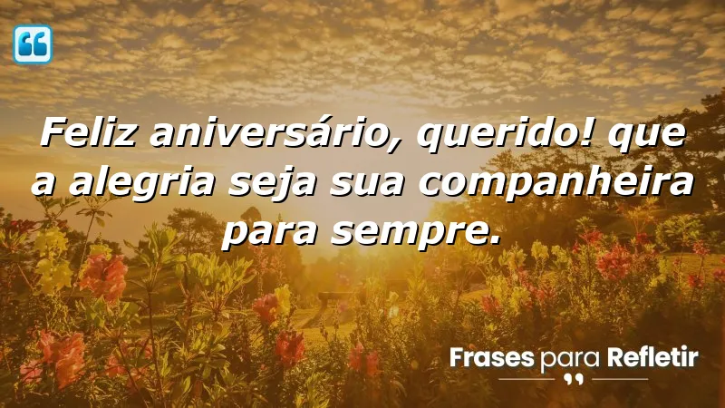 Feliz aniversário, querido! Que a alegria seja sua companheira para sempre.