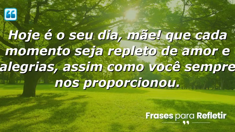 Hoje é o seu dia, mãe! Que cada momento seja repleto de amor e alegrias, assim como você sempre nos proporcionou.