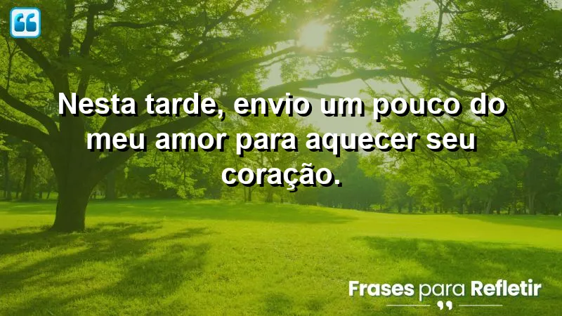 Mensagem de boa tarde com carinho, aquecendo corações com amor.