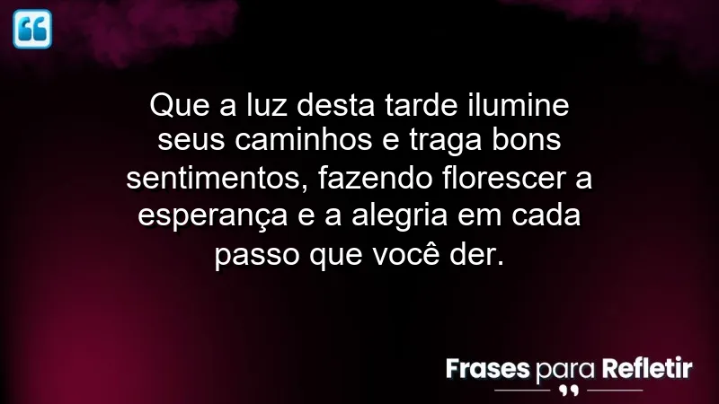 Mensagem de boa tarde com carinho, iluminando caminhos e trazendo bons sentimentos.