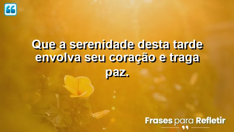 Mensagem de boa tarde com carinho, trazendo serenidade e paz ao coração.