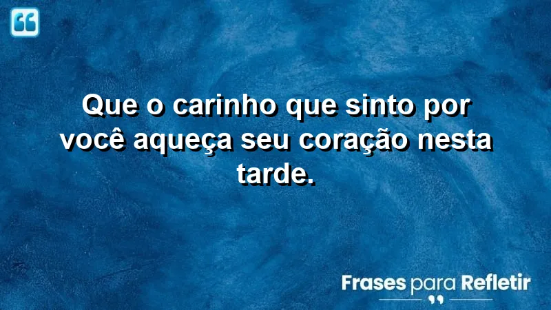 Mensagem de boa tarde com carinho para aquecer corações.