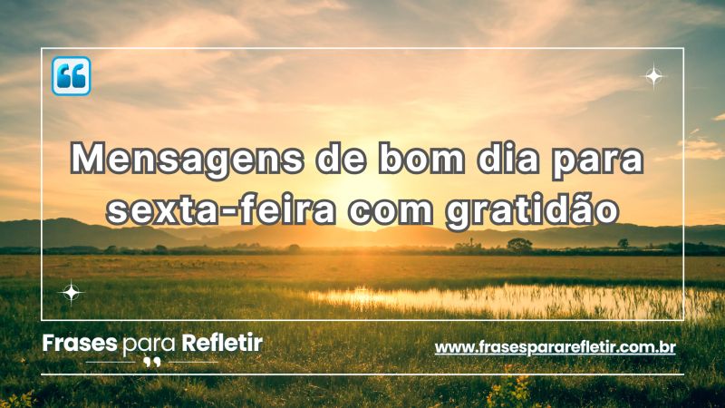 Imagem com a frase 'Mensagens de bom dia para sexta-feira com gratidão!' em destaque, acompanhado de elementos que transmitem positividade e alegria para começar bem o dia.