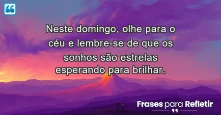 Neste domingo, olhe para o céu e lembre-se de que os sonhos são estrelas esperando para brilhar.
