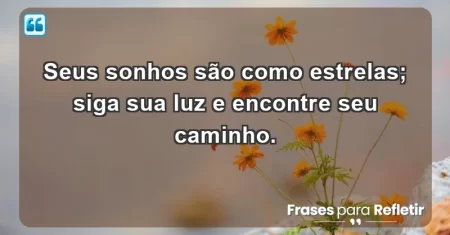 Seus sonhos são como estrelas; siga sua luz e encontre seu caminho.