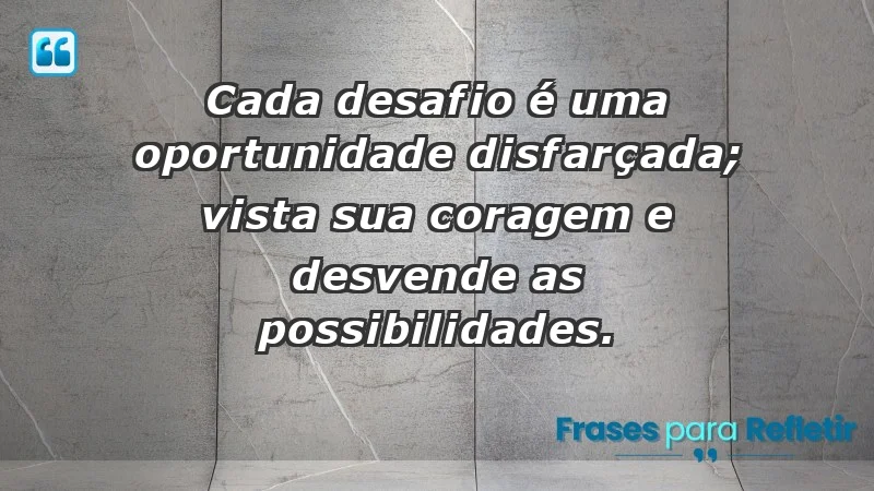 - Cada desafio é uma oportunidade disfarçada; vista sua coragem e desvende as possibilidades.