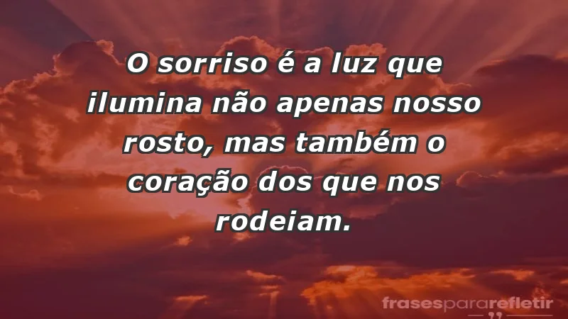 - O sorriso é a luz que ilumina não apenas nosso rosto, mas também o coração dos que nos rodeiam.