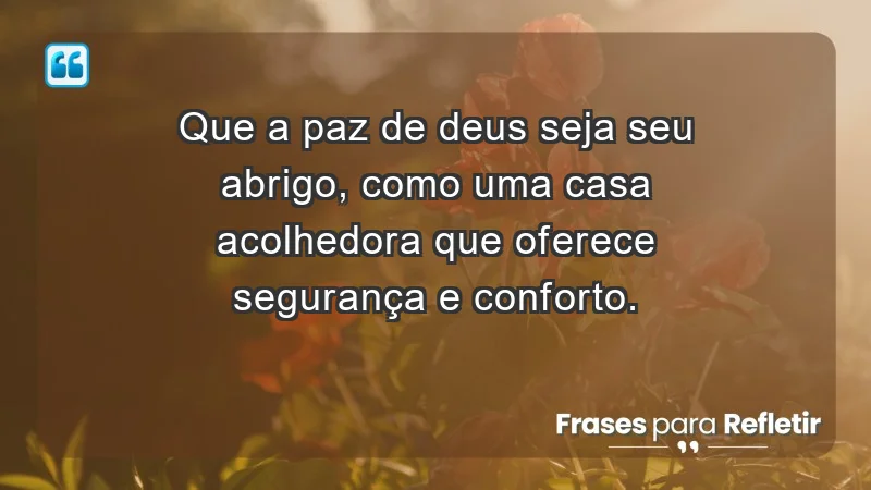 - Que a paz de Deus seja seu abrigo, como uma casa acolhedora que oferece segurança e conforto.