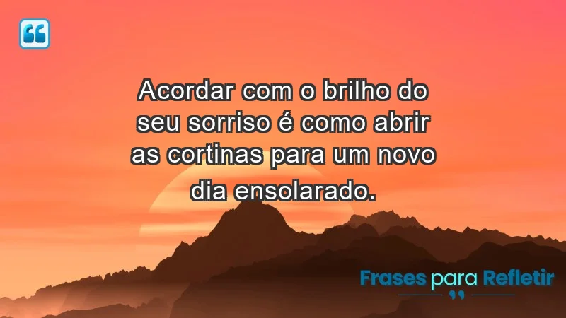 Acordar com o brilho do seu sorriso é como abrir as cortinas para um novo dia ensolarado.