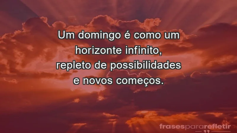 - Um domingo é como um horizonte infinito, repleto de possibilidades e novos começos.