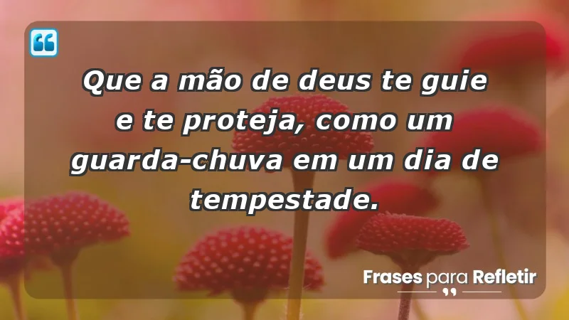 - Que a mão de Deus te guie e te proteja, como um guarda-chuva em um dia de tempestade.