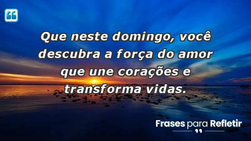 - Que neste domingo, você descubra a força do amor que une corações e transforma vidas.