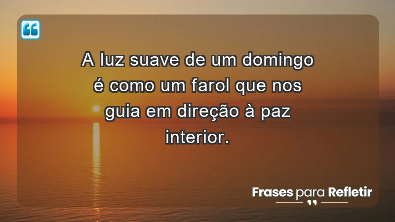 - A luz suave de um domingo é como um farol que nos guia em direção à paz interior.