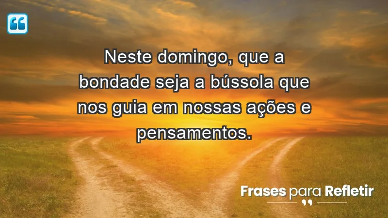 - Neste domingo, que a bondade seja a bússola que nos guia em nossas ações e pensamentos.