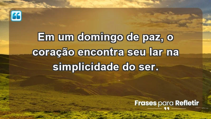 - Em um domingo de paz, o coração encontra seu lar na simplicidade do ser.