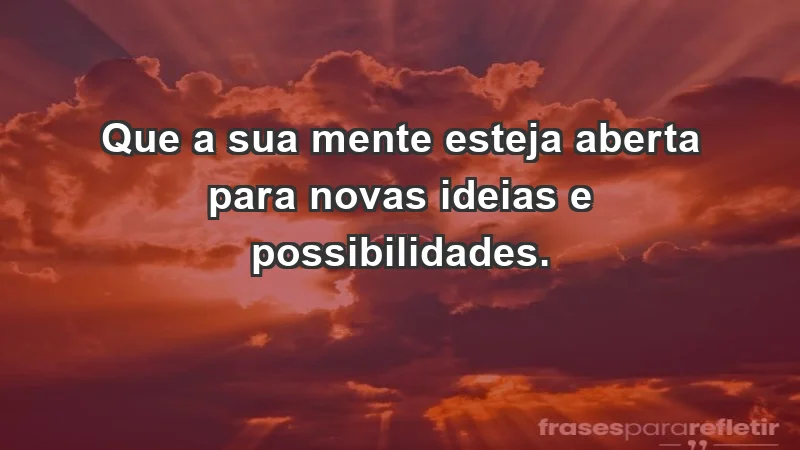 - Que a sua mente esteja aberta para novas ideias e possibilidades.