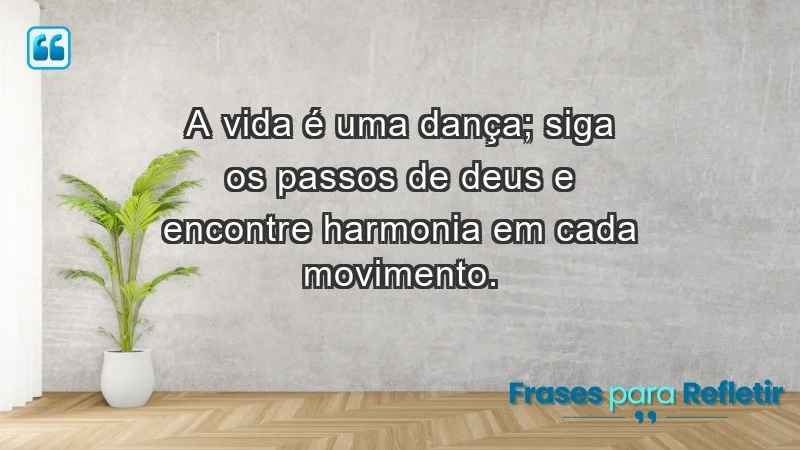 - A vida é uma dança; siga os passos de Deus e encontre harmonia em cada movimento.