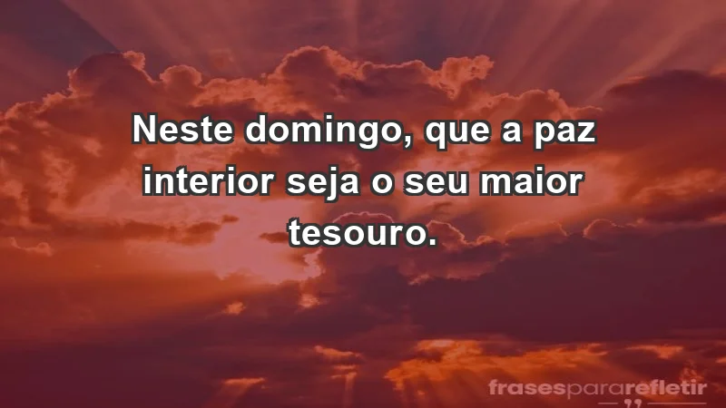 - Neste domingo, que a paz interior seja o seu maior tesouro.