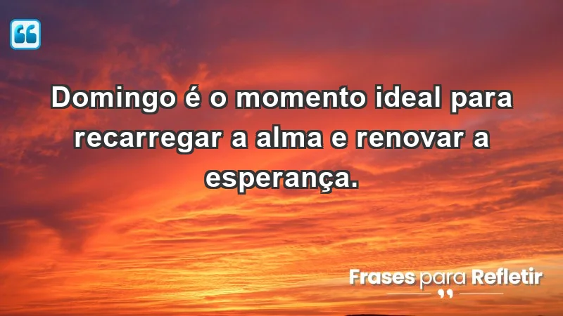 - Domingo é o momento ideal para recarregar a alma e renovar a esperança.