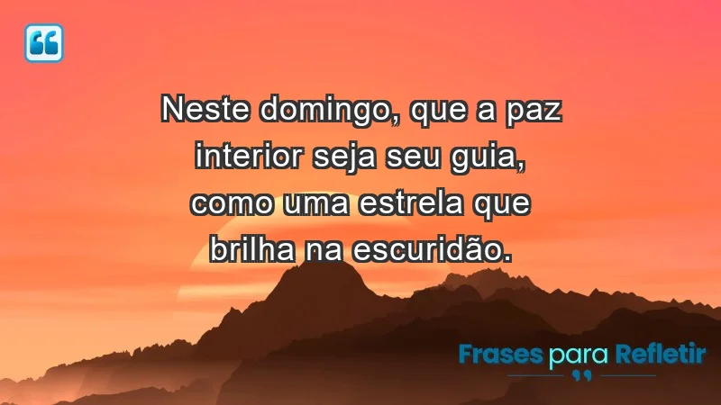 - Neste domingo, que a paz interior seja seu guia, como uma estrela que brilha na escuridão.