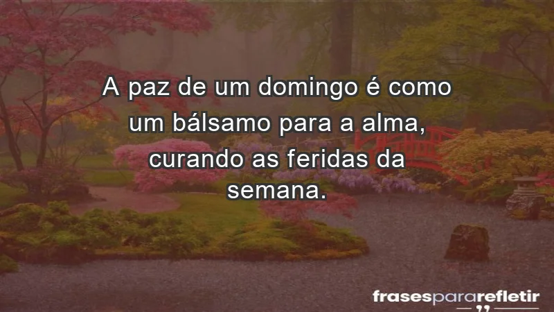 - A paz de um domingo é como um bálsamo para a alma, curando as feridas da semana.