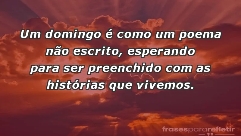 - Um domingo é como um poema não escrito, esperando para ser preenchido com as histórias que vivemos.