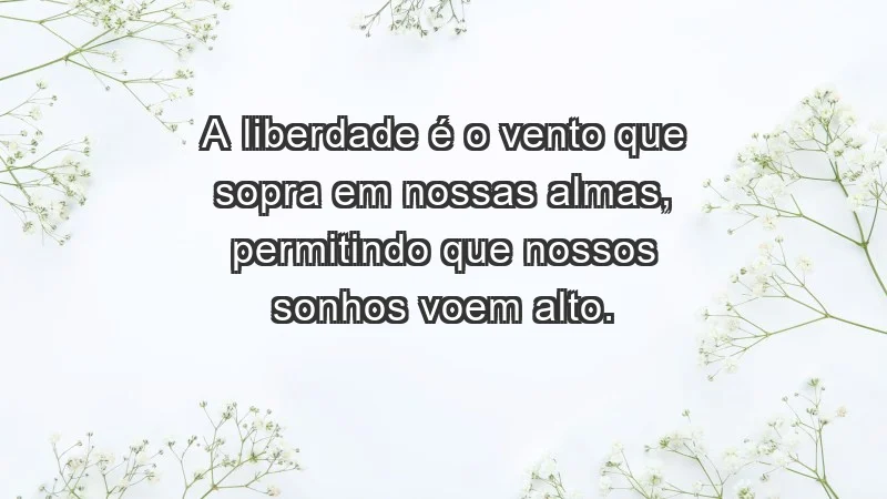 - A liberdade é o vento que sopra em nossas almas, permitindo que nossos sonhos voem alto.