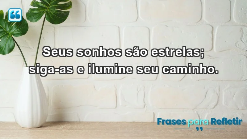 - Seus sonhos são estrelas; siga-as e ilumine seu caminho.