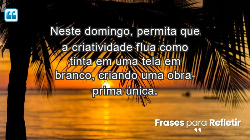 - Neste domingo, permita que a criatividade flua como tinta em uma tela em branco, criando uma obra-prima única.