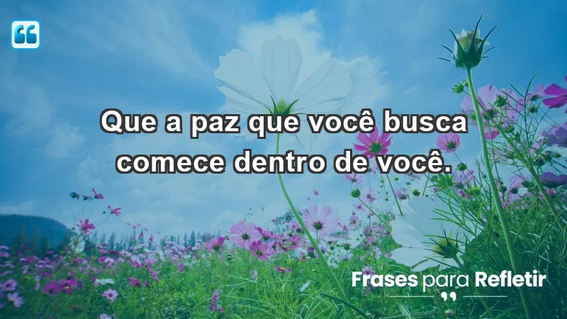 - Que a paz que você busca comece dentro de você.