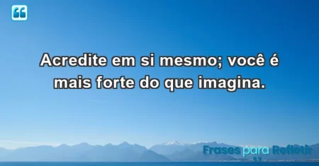 Acredite em si mesmo; você é mais forte do que imagina.