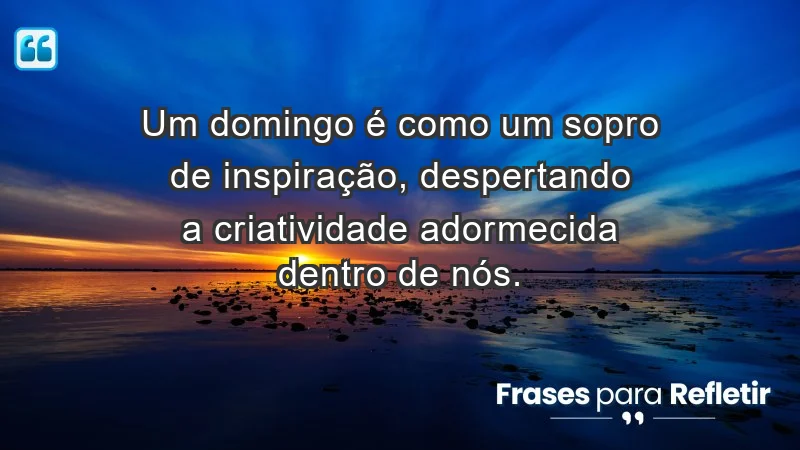 - Um domingo é como um sopro de inspiração, despertando a criatividade adormecida dentro de nós.