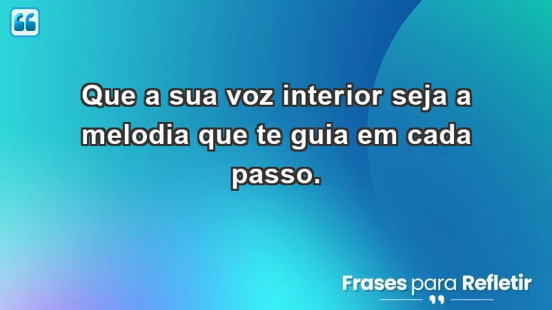 - Que a sua voz interior seja a melodia que te guia em cada passo.