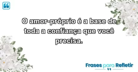 O amor-próprio é a base de toda a confiança que você precisa.