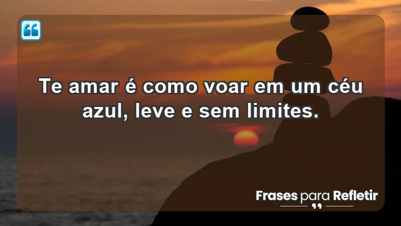 - Te amar é como voar em um céu azul, leve e sem limites.