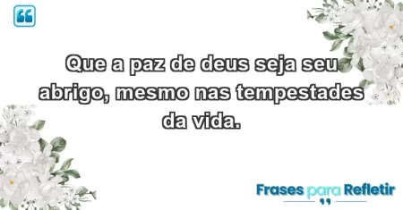 Que a paz de Deus seja seu abrigo, mesmo nas tempestades da vida.