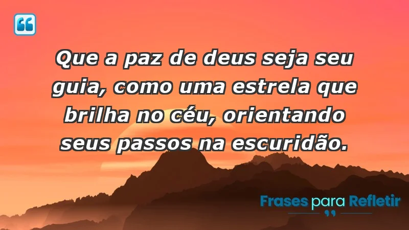 - Que a paz de Deus seja seu guia, como uma estrela que brilha no céu, orientando seus passos na escuridão.