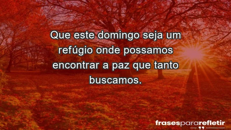 - Que este domingo seja um refúgio onde possamos encontrar a paz que tanto buscamos.