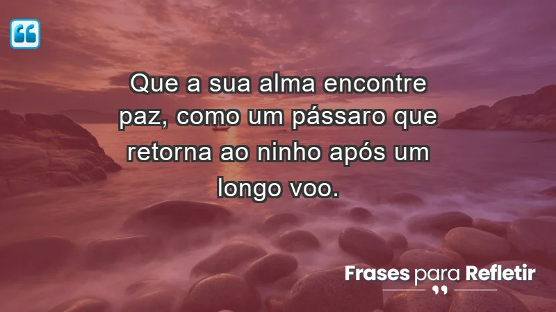 - Que a sua alma encontre paz, como um pássaro que retorna ao ninho após um longo voo.