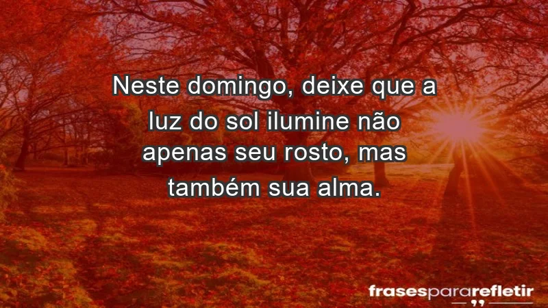 - Neste domingo, deixe que a luz do sol ilumine não apenas seu rosto, mas também sua alma.