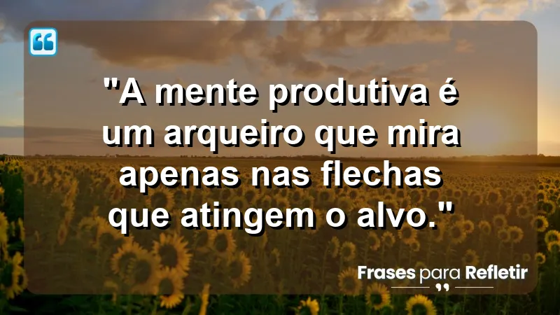 "Produtividade e Gestão do Tempo" - "A mente produtiva é um arqueiro que mira apenas nas flechas que atingem o alvo."